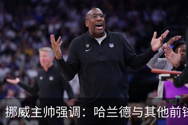 挪威主帅强调：哈兰德与其他前锋不可同日而语